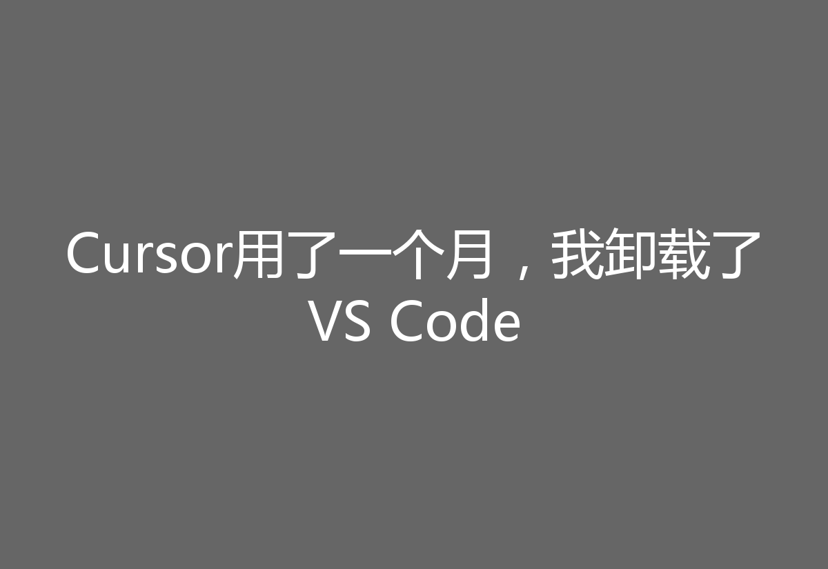 Cursor用了一个月，我卸载了VS Code