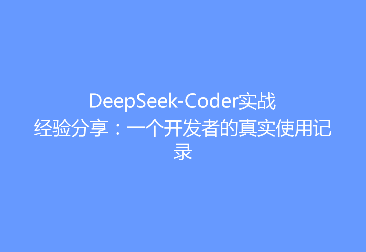 DeepSeek-Coder实战经验分享：一个开发者的真实使用记录