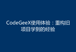 CodeGeeX使用体验：重构旧项目学到的经验