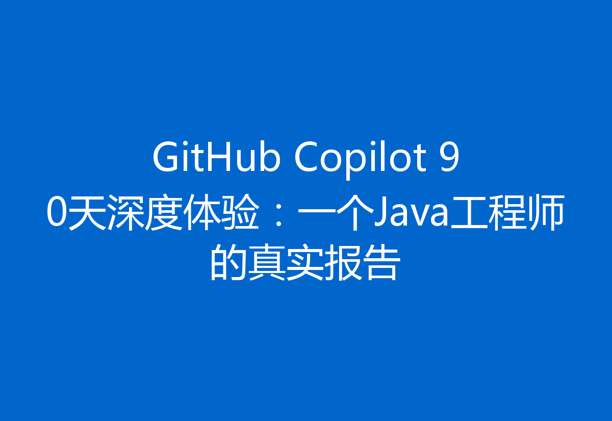 GitHub Copilot 90天深度体验:一个Java工程师的真实报告