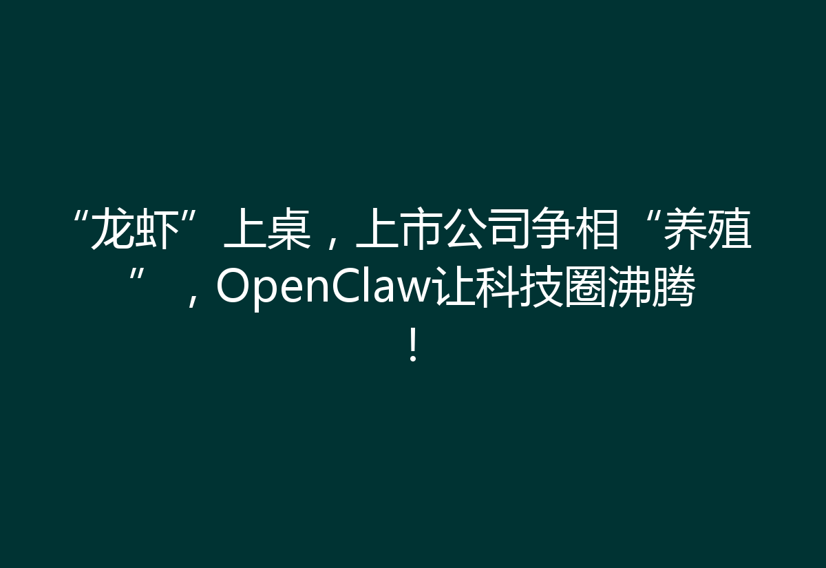 “龙虾”上桌，上市公司争相“养殖”，OpenClaw让科技圈沸腾！