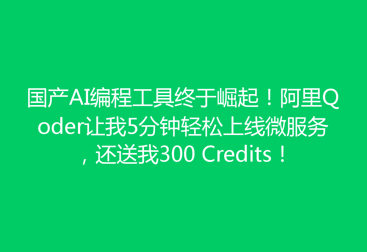 国产AI编程工具终于崛起!阿里Qoder让我5分钟轻松上线微服务,还送我300 Credits!
