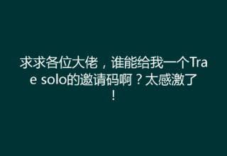 求求各位大佬，谁能给我一个Trae solo的邀请码啊？太感激了！