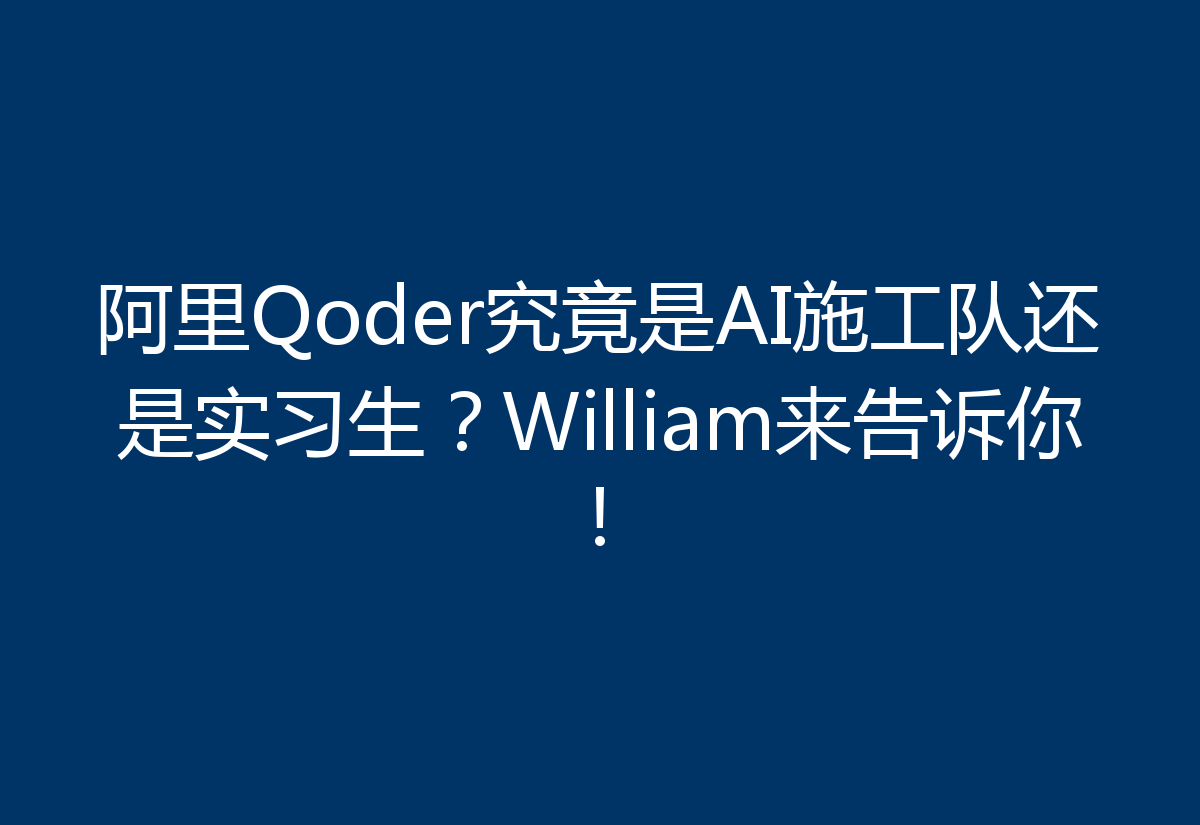 阿里Qoder究竟是AI施工队还是实习生？William来告诉你！