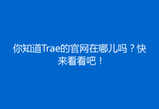你知道Trae的官网在哪儿吗？快来看看吧！