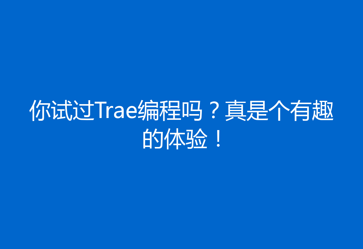 你试过Trae编程吗？真是个有趣的体验！