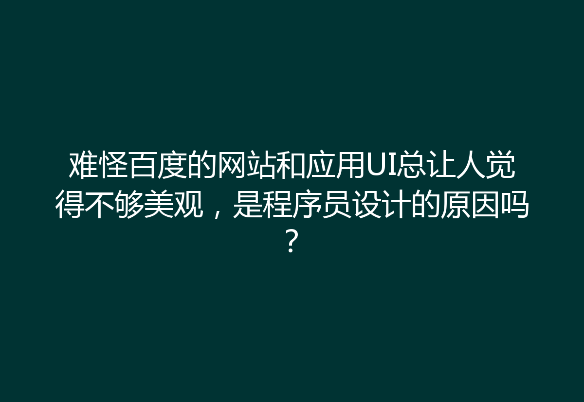 难怪百度的网站和应用UI总让人觉得不够美观，是程序员设计的原因吗？