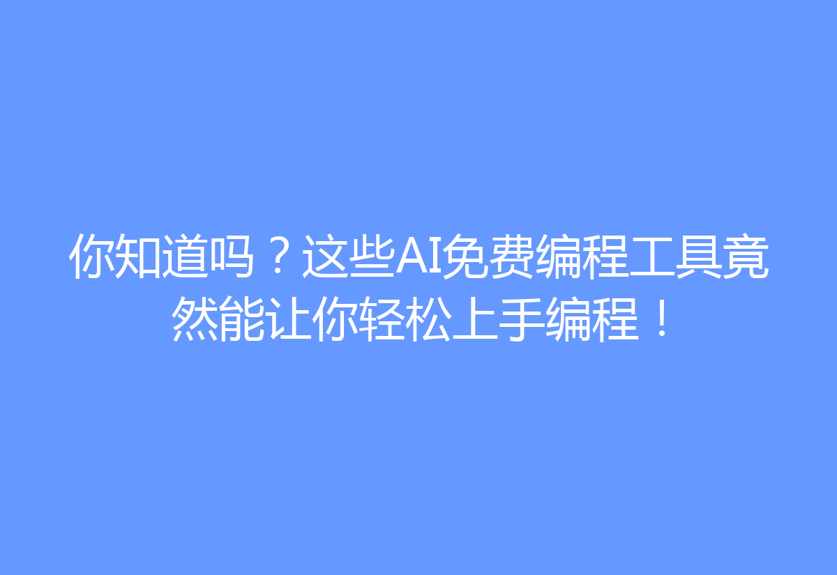 你知道吗？这些AI免费编程工具竟然能让你轻松上手编程！