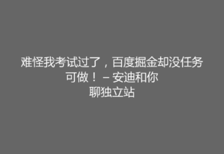 难怪我考试过了，百度掘金却没任务可做！ – 安迪和你聊独立站