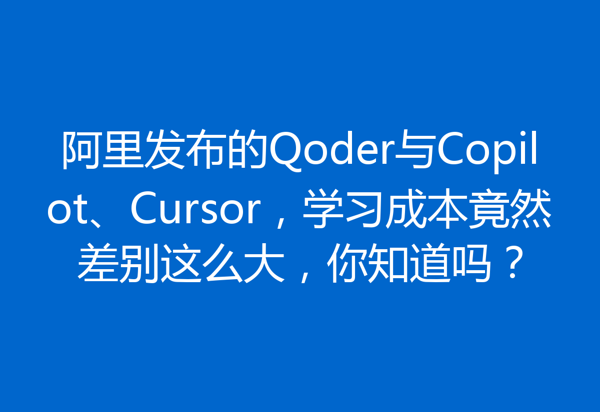 阿里发布的Qoder与Copilot、Cursor，学习成本竟然差别这么大，你知道吗？