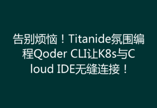 告别烦恼！Titanide氛围编程Qoder CLI让K8s与Cloud IDE无缝连接！