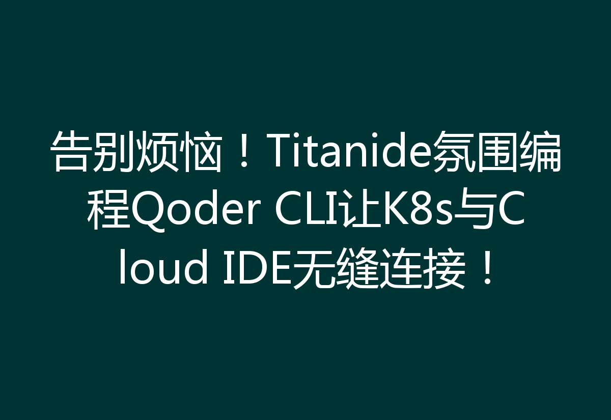 告别烦恼！Titanide氛围编程Qoder CLI让K8s与Cloud IDE无缝连接！