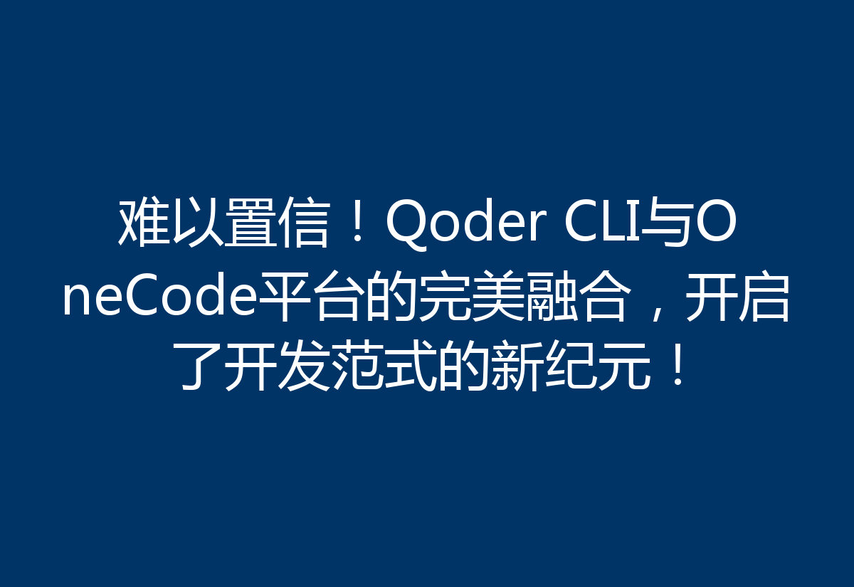 难以置信！Qoder CLI与OneCode平台的完美融合，开启了开发范式的新纪元！