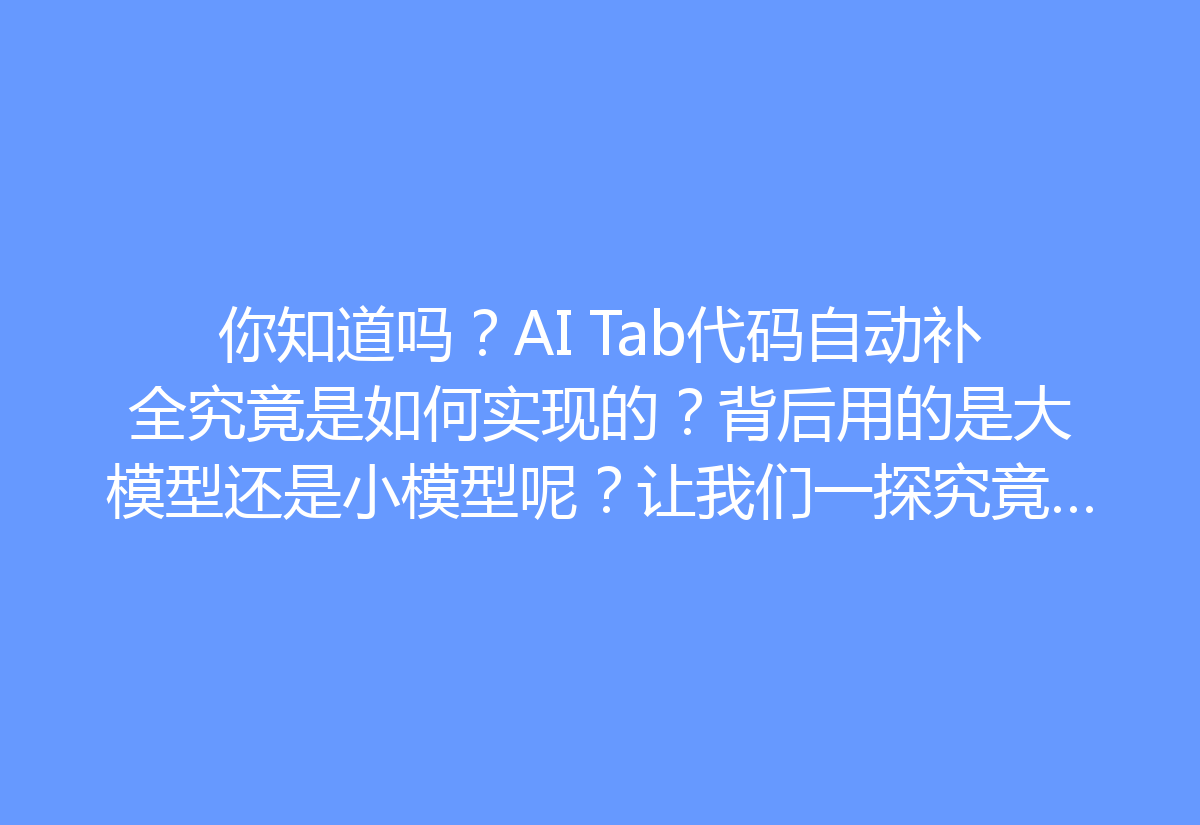 你知道吗？AI Tab代码自动补全究竟是如何实现的？背后用的是大模型还是小模型呢？让我们一探究竟！