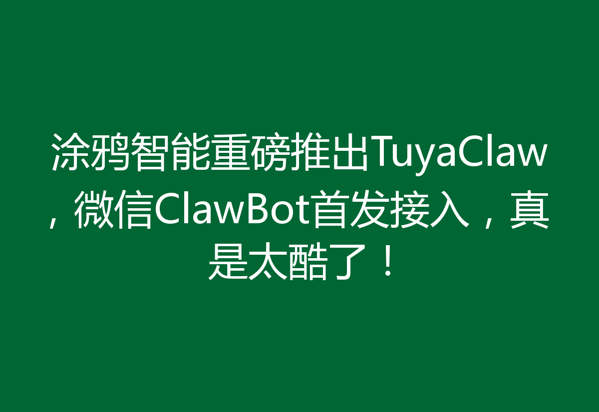 涂鸦智能重磅推出TuyaClaw,微信ClawBot首发接入,真是太酷了!