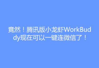 竟然！腾讯版小龙虾WorkBuddy现在可以一键连微信了！