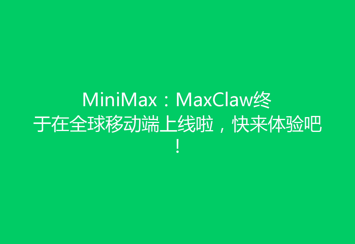 MiniMax：MaxClaw终于在全球移动端上线啦，快来体验吧！