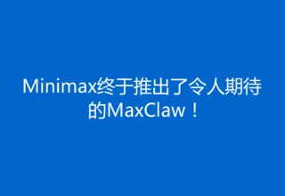 Minimax终于推出了令人期待的MaxClaw！