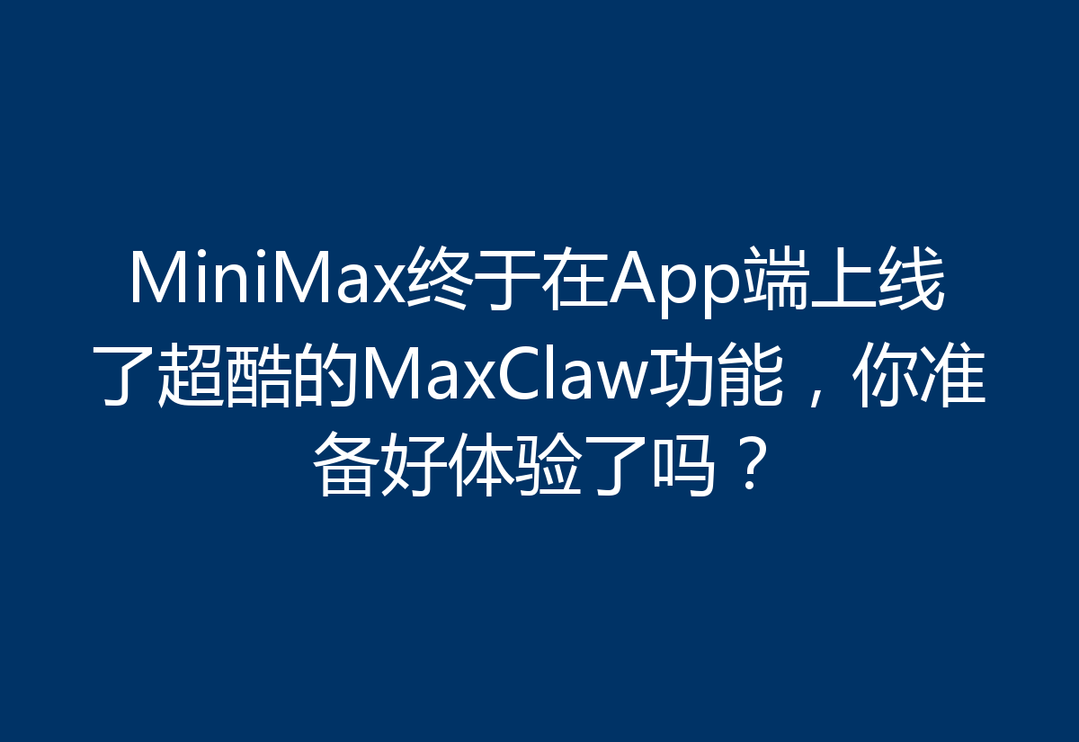 MiniMax终于在App端上线了超酷的MaxClaw功能，你准备好体验了吗？