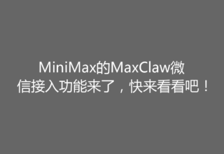MiniMax的MaxClaw微信接入功能来了，快来看看吧！