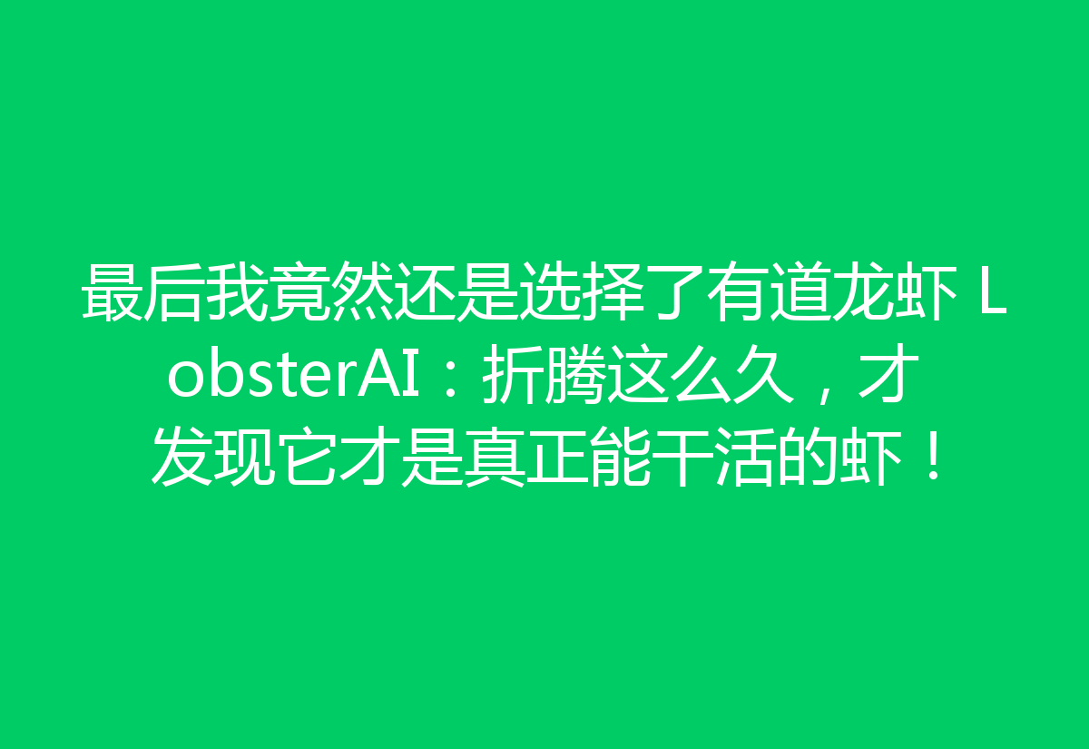 最后我竟然还是选择了有道龙虾 LobsterAI：折腾这么久，才发现它才是真正能干活的虾！