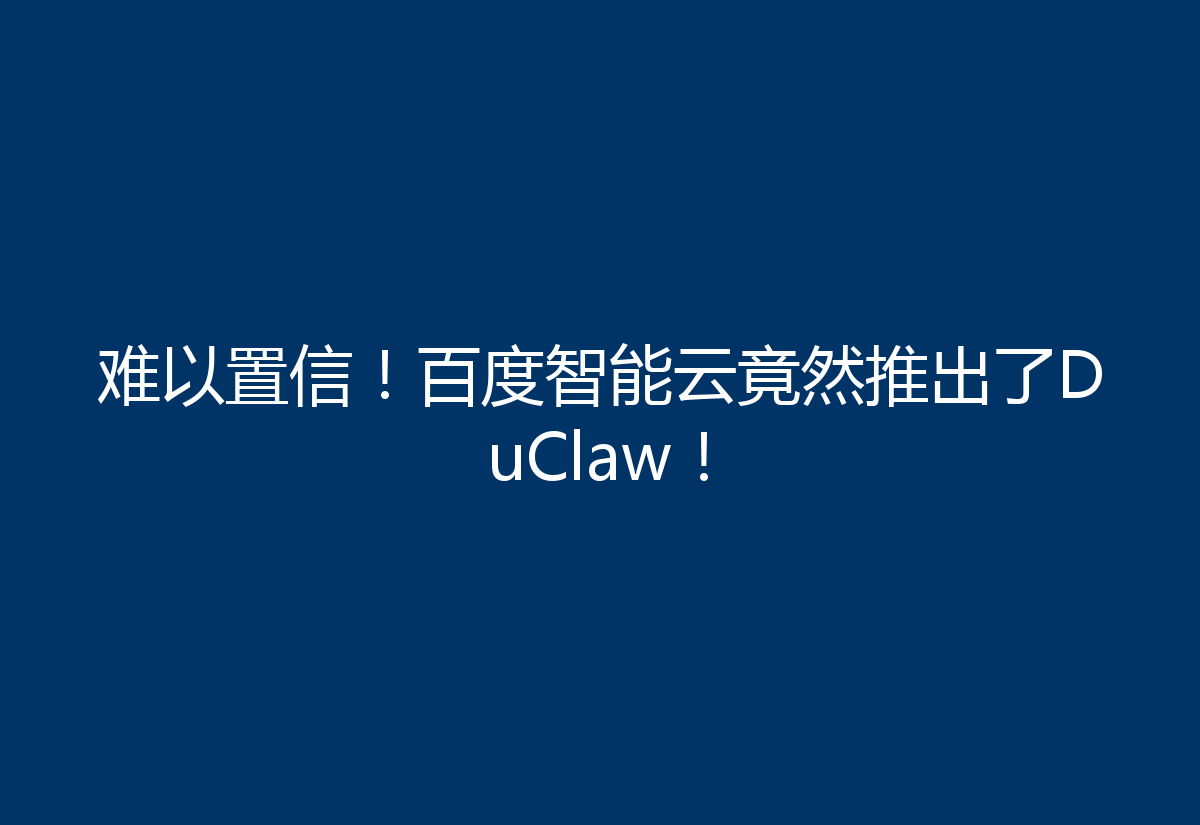 难以置信！百度智能云竟然推出了DuClaw！