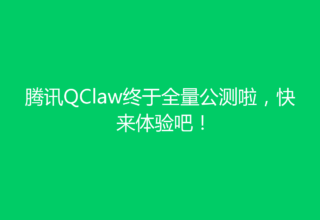 腾讯QClaw终于全量公测啦，快来体验吧！