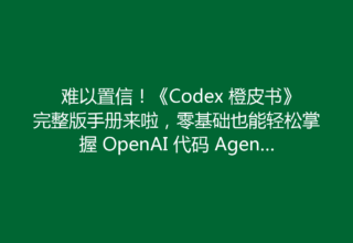 难以置信！《Codex 橙皮书》完整版手册来啦，零基础也能轻松掌握 OpenAI 代码 Agent，还有超详细 PDF 资源等你拿！