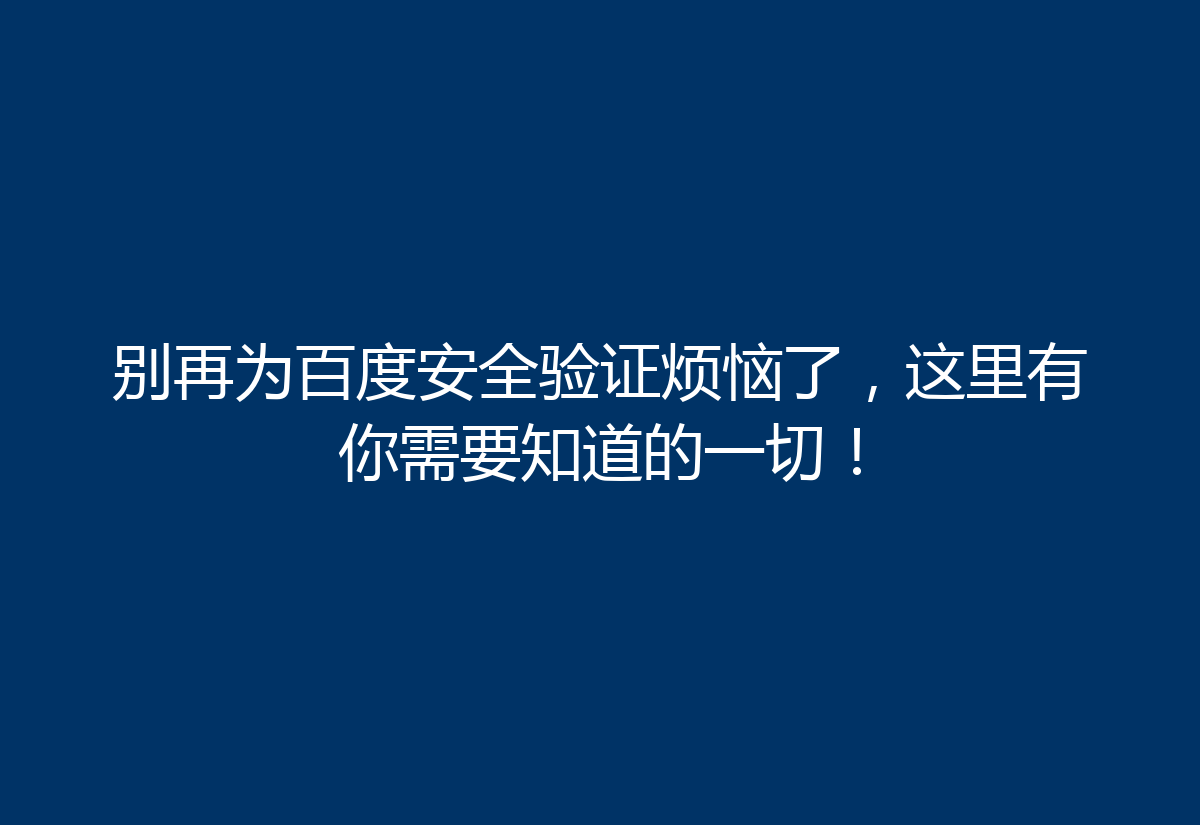 别再为百度安全验证烦恼了，这里有你需要知道的一切！