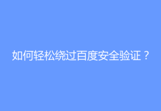 如何轻松绕过百度安全验证？