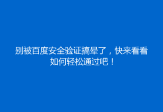 别被百度安全验证搞晕了，快来看看如何轻松通过吧！