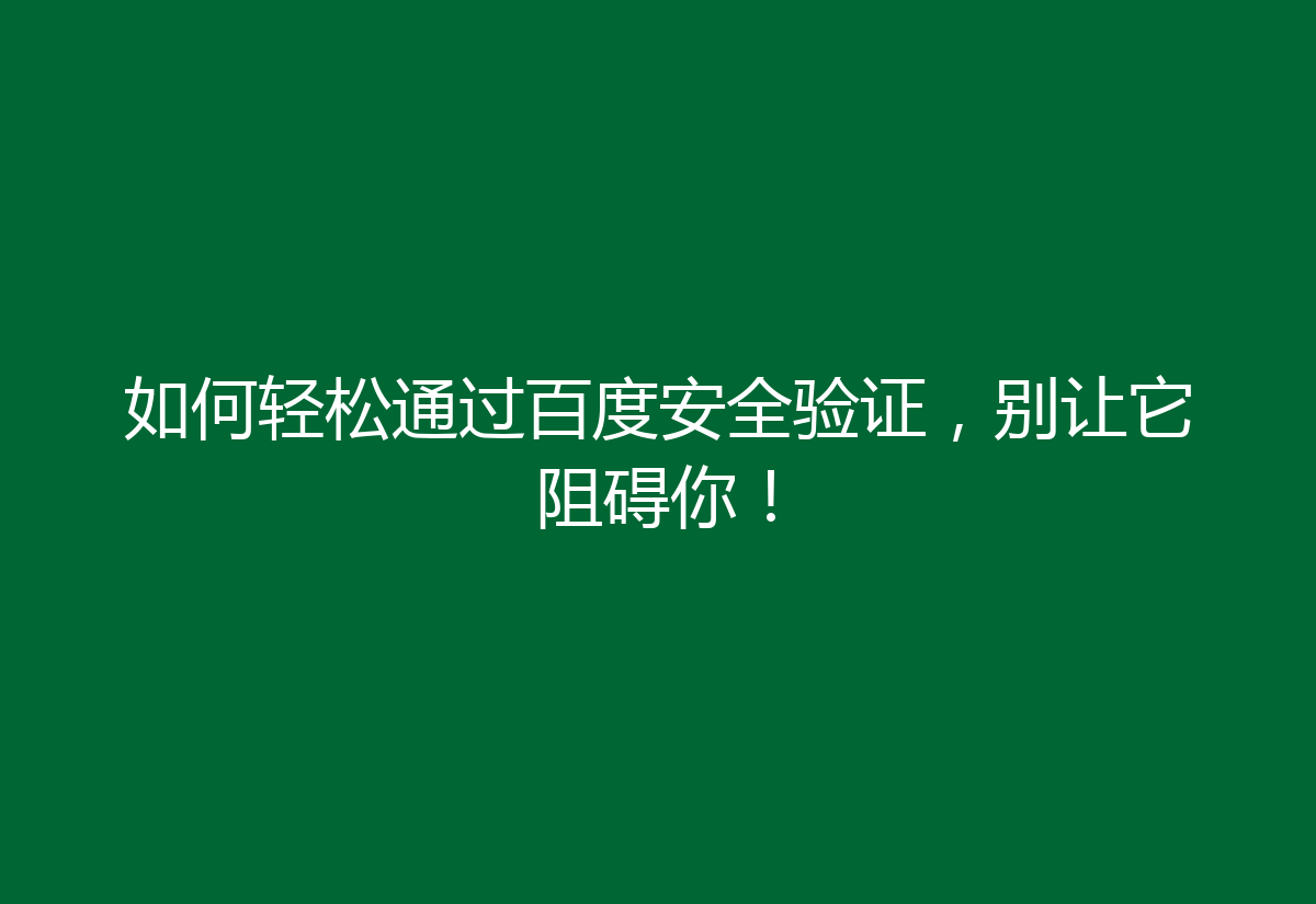 如何轻松通过百度安全验证，别让它阻碍你！
