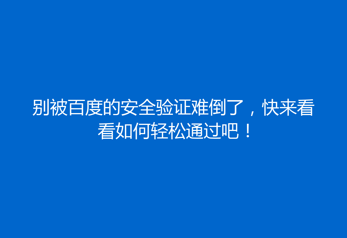 别被百度的安全验证难倒了，快来看看如何轻松通过吧！