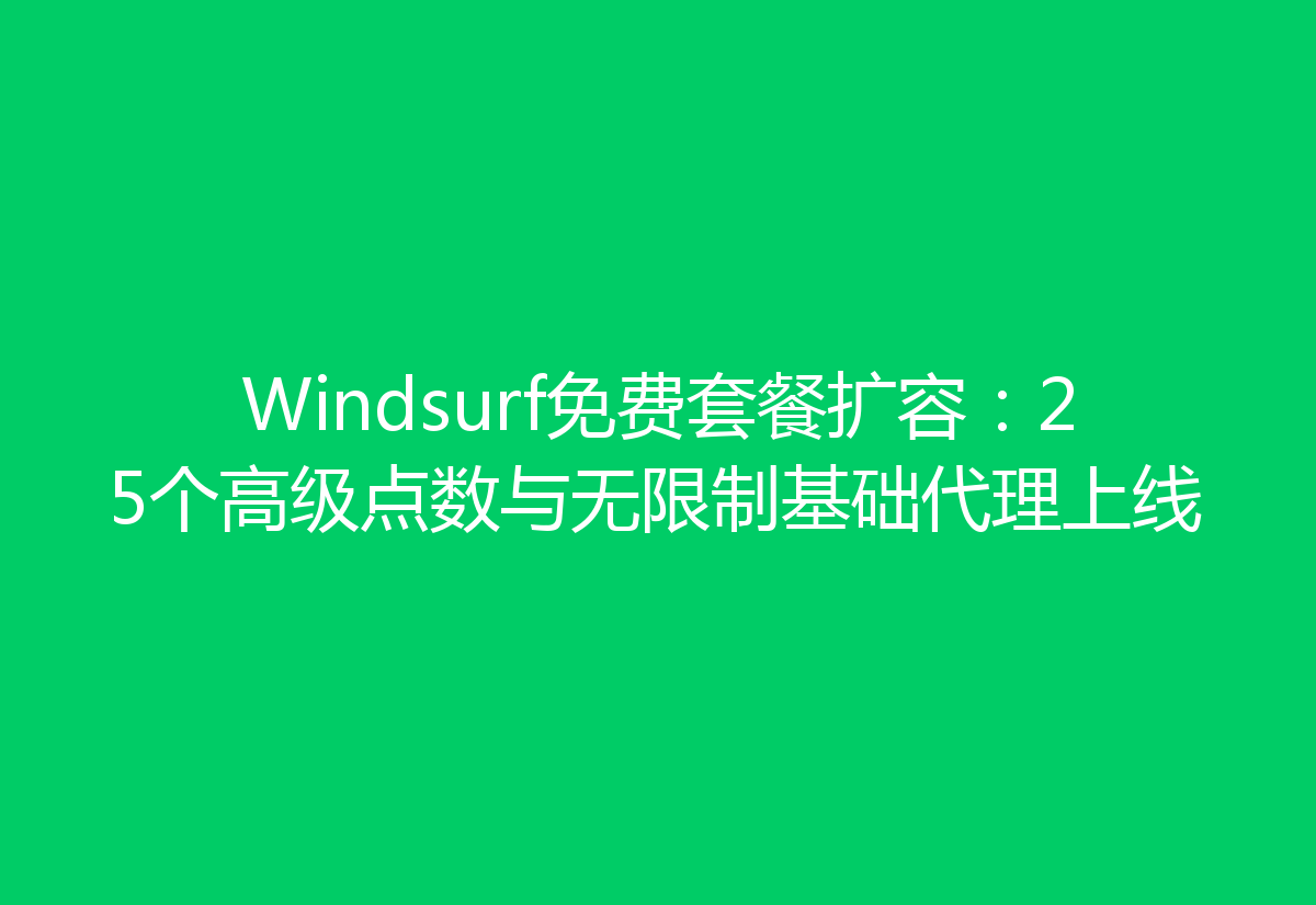 Windsurf免费套餐扩容:25个高级点数与无限制基础代理上线