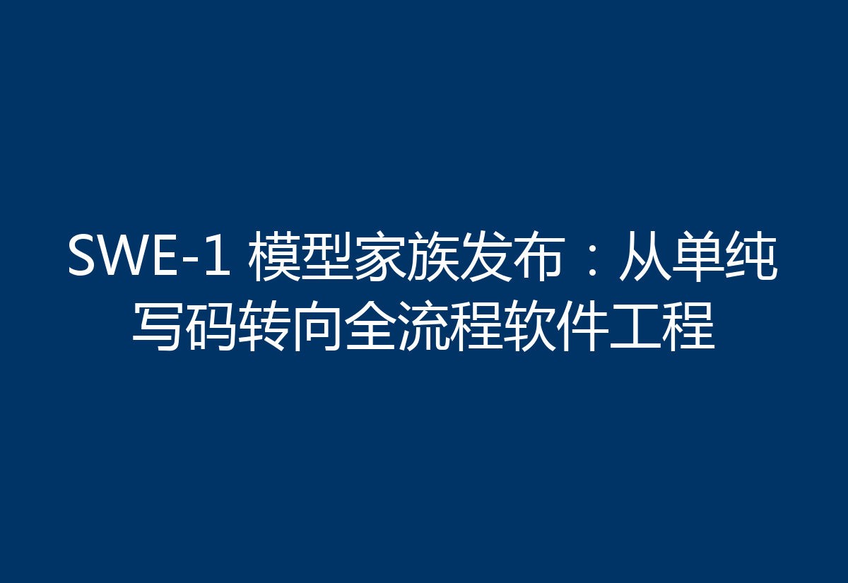 SWE-1 模型家族发布：从单纯写码转向全流程软件工程