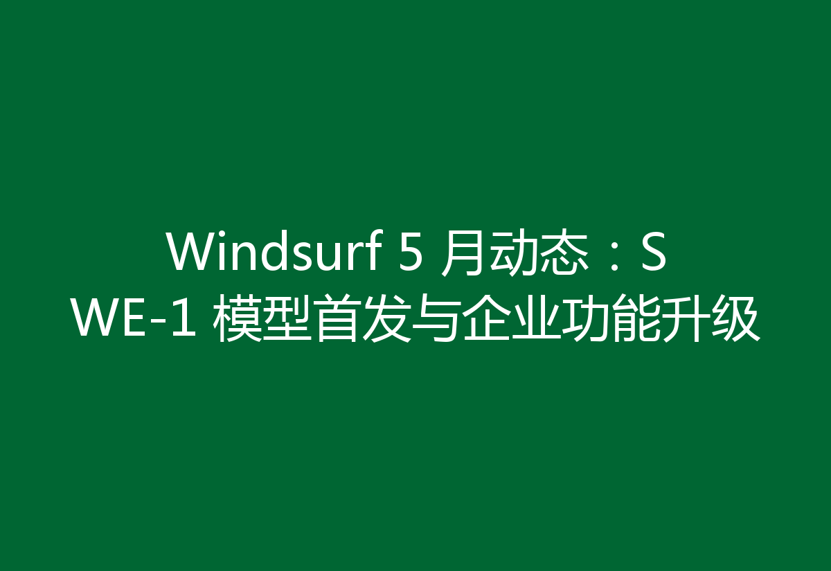 Windsurf 5 月动态:SWE-1 模型首发与企业功能升级