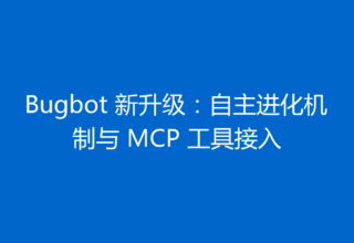 Bugbot 新升级：自主进化机制与 MCP 工具接入