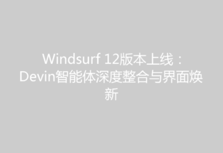 Windsurf 12版本上线：Devin智能体深度整合与界面焕新