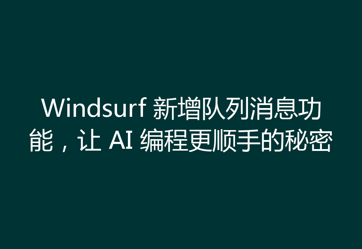 Windsurf 新增队列消息功能,让 AI 编程更顺手的秘密