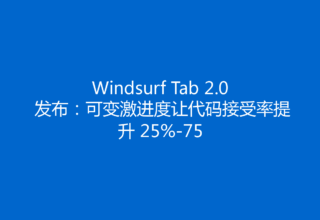 Windsurf Tab 2.0 发布：可变激进度让代码接受率提升 25%-75