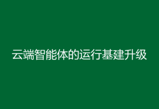 云端智能体的运行基建升级