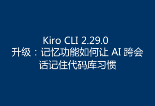 Kiro CLI 2.29.0 升级：记忆功能如何让 AI 跨会话记住代码库习惯