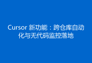 Cursor 新功能：跨仓库自动化与无代码监控落地