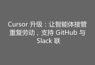 Cursor 升级：让智能体接管重复劳动，支持 GitHub 与 Slack 联