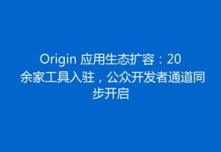 Origin 应用生态扩容：20 余家工具入驻，公众开发者通道同步开启