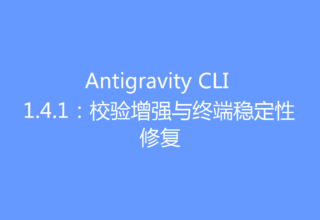 Antigravity CLI 1.4.1：校验增强与终端稳定性修复