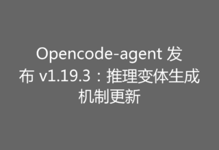 Opencode-agent 发布 v1.19.3：推理变体生成机制更新