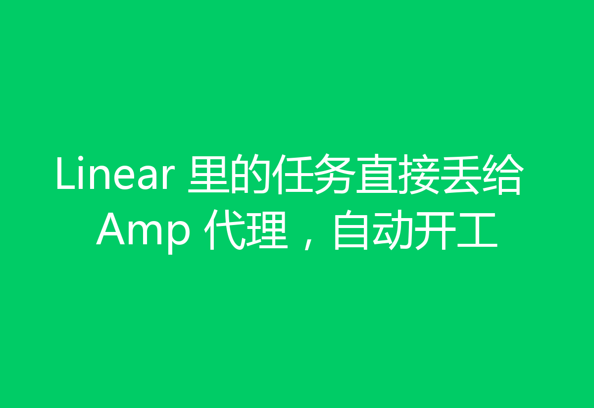 Linear 里的任务直接丢给 Amp 代理,自动开工