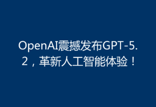 OpenAI震撼发布GPT-5.2，革新人工智能体验！