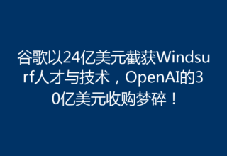 谷歌以24亿美元截获Windsurf人才与技术，OpenAI的30亿美元收购梦碎！
